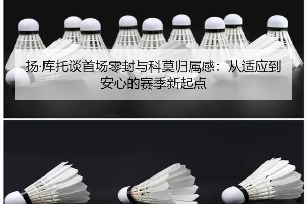 扬·库托谈首场零封与科莫归属感：从适应到安心的赛季新起点 - kaiyun